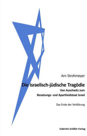 Bildergebnis für Arn Strohmeyer: Die israelisch-jüdische Tragödie. Von Auschwitz zum Besatzungs- und Apartheid-Staat Israel, Gabriele Schäfer Verlag
